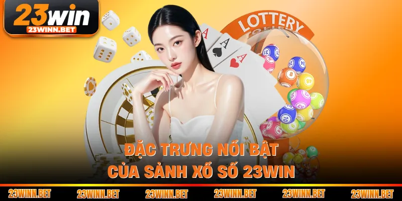 Đặc trưng nổi bật của sảnh xổ số 23WIN