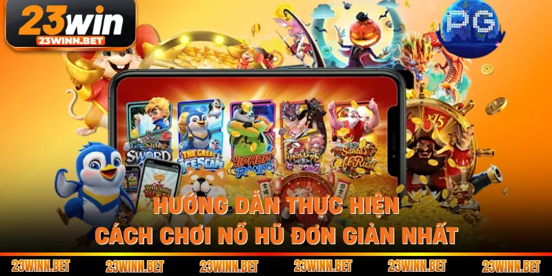 Hướng dẫn thực hiện cách chơi nổ hũ đơn giản nhất