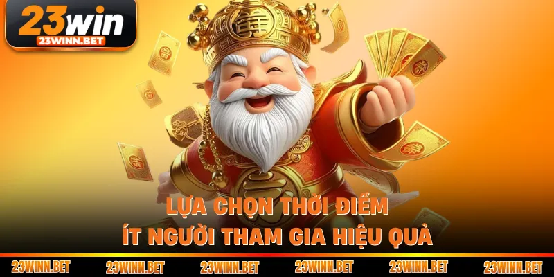 Lựa chọn thời điểm ít người tham gia hiệu quả 
