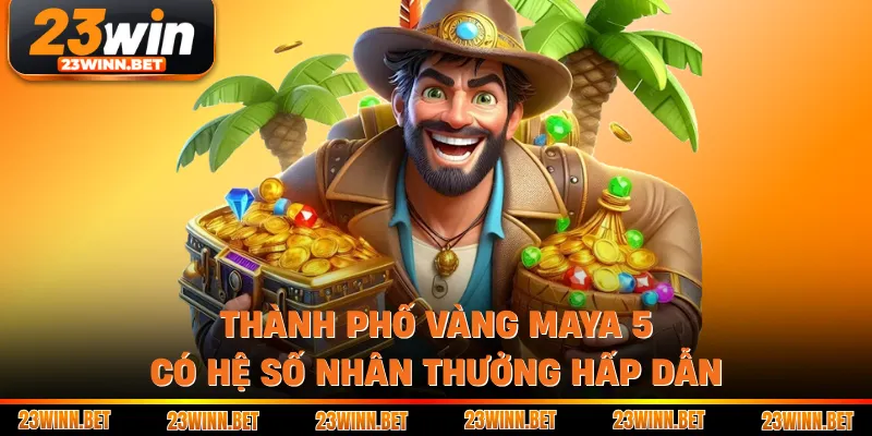 Thành phố vàng Maya 5 có hệ số nhân thưởng hấp dẫn