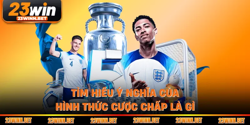 Tìm hiểu ý nghĩa của hình thức cược chấp là gì