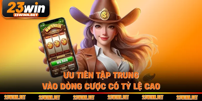 Ưu tiên tập trung vào dòng cược có tỷ lệ cao 